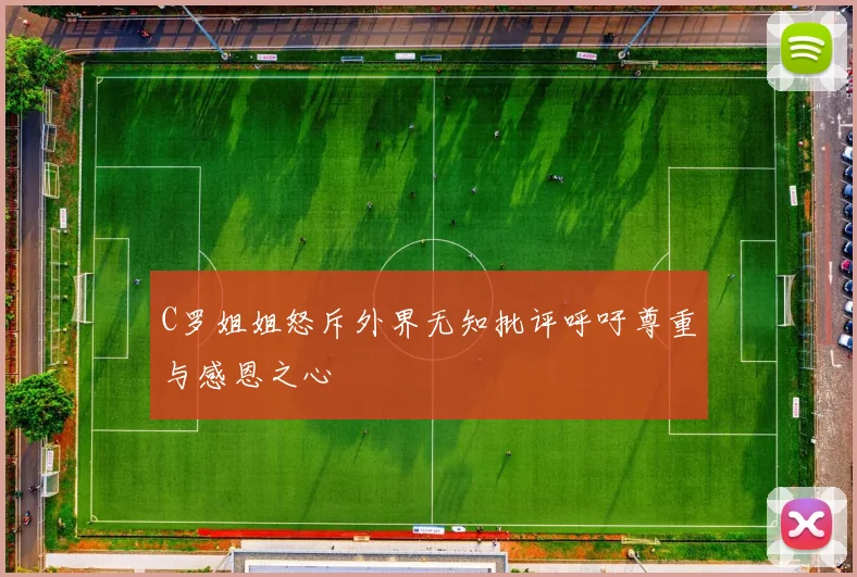 C罗姐姐怒斥外界无知批评呼吁尊重与感恩之心