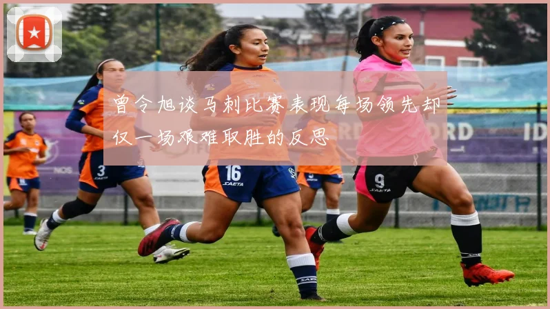 曾令旭谈马刺比赛表现每场领先却仅一场艰难取胜的反思